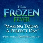 Nghe ca nhạc Making Today A Perfect Day (Single) - Kristen Bell, Idina Menzel, The Cast Of Frozen