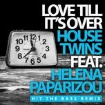 Ca nhạc Love Till It's Over (Hit The Bass Remix) (Single) - Housetwins