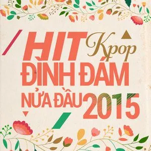 Hit K-Pop Đình Đám Nửa Đầu Năm 2015 - V.A