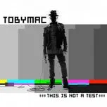 Nghe ca nhạc This Is Not A Test - TobyMac