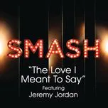 Download nhạc hot The Love I Meant To Say (Smash Cast Version) nhanh nhất về điện thoại
