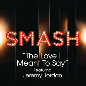 The Love I Meant To Say (Smash Cast Version) - SMASH Cast, Jeremy Jordan