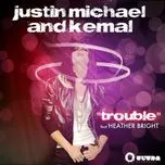 Nghe nhạc Trouble - Justin Michael, Kemal, Heather Bright
