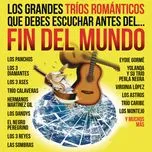 Nghe nhạc Mp3 Los Grandes Trios Romanticos Que Debes Escuchar Antes Del Fin Del Mundo nhanh nhất