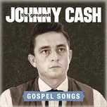Nghe nhạc The Greatest: Gospel Songs - Johnny Cash