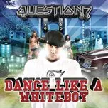 Nghe nhạc Dance Like A Whiteboy (Single) - Question