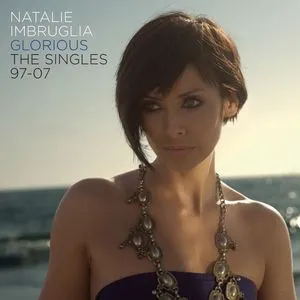 Glorious: The Singles 97-07 - Natalie Imbruglia