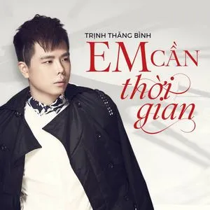 Em Cần Thời Gian (Single) - Trịnh Thăng Bình
