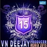 Nghe và tải nhạc VN DeeJay Producer 2015 (Vol. 15) nhanh nhất về máy