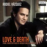 Nghe ca nhạc Love & Death (Piano Transcriptions Of Wagner & Verdi Operas) - Abdiel Vazquez
