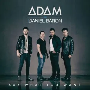 Say What You Want (Single) - Adam, Daniel Baron