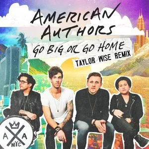 Go Big Or Go Home (Taylor Wise Remix) (Single) - American Authors
