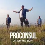 Nghe ca nhạc Un Om Mai Bun (Single) - Proconsul