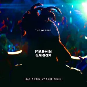 Can't Feel My Face (Martin Garrix Remix) (Single) - The Weeknd