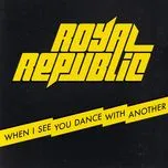 When I See You Dance With Another (Single) - Royal Republic