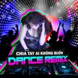 Chia Tay Ai Kh&ocirc;ng Buồn (Dance Remix)
