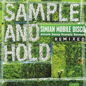 Sample And Hold (Attack Decay Sustain Release Remixed) - Simian Mobile Disco