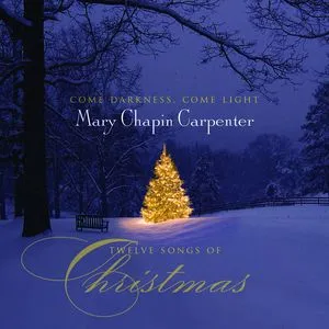 Come Darkness, Come Light: Twelve Songs of Christmas - Mary Chapin Carpenter