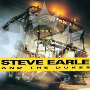 Shut Up And Die Like An Aviator - Steve Earle & The Dukes