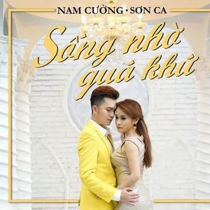 Sống Nhờ Quá Khứ (Single) - Nam Cường, Sơn Ca
