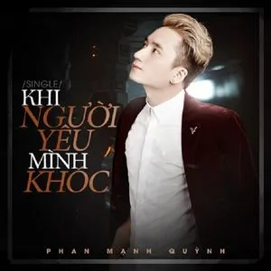 Ca nhạc Khi Người Yêu Mình Khóc (Single) - Phan Mạnh Quỳnh
