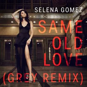 Same Old Love (Grey Remix) (Single) - Selena Gomez