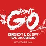 Nghe nhạc Don't Go (Hit The Bass Remix) (Single) - DJ Spy, Sergio T, Dim Gerrard