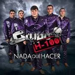 Nghe nhạc Nada Que Hacer - Grupo H-100