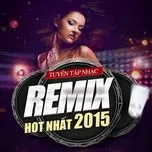 Tuyển Tập Nhạc Remix Hot Nhất 2015 - V.A
