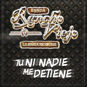 Tu Ni Nadie Me Detiene (Single) - Banda Rancho Viejo De Julio Aramburo La Bandononona