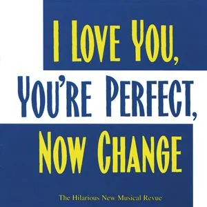 I Love You, You're Perfect, Now Change (The Hilarious New Musical Revue) - Jimmy Roberts, Joe DiPietro