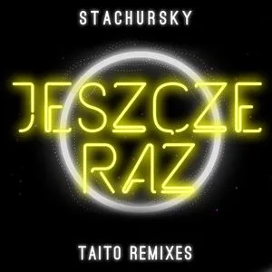 Jeszcze Raz (Taitio Remixes) (Single) - Stachursky