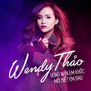 Đừng Nhìn Em Khóc Mới Biết Em Đau (Single) - Wendy Thảo