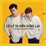 Có Lẽ Ta Nên Dừng Lại (Single) - Chi Dân, Addy Trần