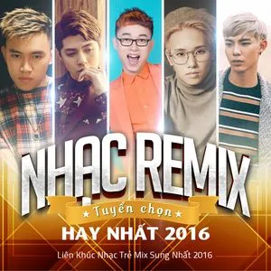 Nhạc Remix Tuyển Chọn Hay Nhất - Liên Khúc Nhạc Trẻ Mix Sung Nhất 2016 - V.A