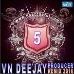 Download nhạc hot VN DeeJay Producer 2016 (Vol. 5) trực tuyến miễn phí
