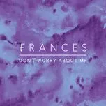Ca nhạc Don't Worry About Me (T. Williams Remix) (Single) - Frances
