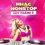 Tải nhạc Zing Nhạc Nonstop Hot Tháng 05/2017 hot nhất