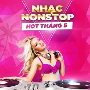 Nhạc Nonstop Hot Tháng 05/2017 - DJ