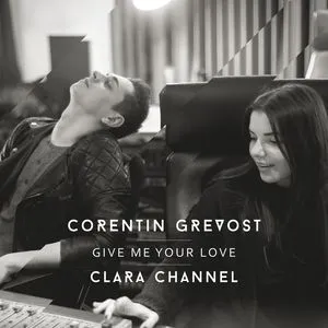 Give Me Your Love (Single) - Clara Channel, Corentin Grevost