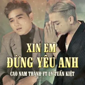 Xin Em Đừng Yêu Anh (Single) - Cao Nam Thành, Lý Tuấn Kiệt