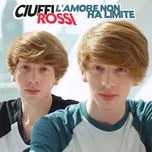 Ca nhạc L'Amore Non Ha Limite (Single) - Ciuffi Rossi