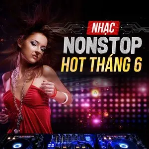 Nhạc Nonstop Hot Tháng 06/2017 - DJ