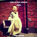 Nghe ca nhạc Livin La Vida Larsson (Sveriges Officiella Kamplat Till Fotbolls- Em 2016) (Single) - Frej Larsson