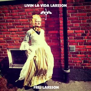 Livin La Vida Larsson (Sveriges Officiella Kamplat Till Fotbolls- Em 2016) (Single) - Frej Larsson