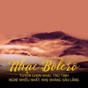 Nhạc Bolero - Tuyển Chọn Nhạc Trữ Tình Nghe Nhiều, Nhẹ Nhàng Sâu Lắng - V.A