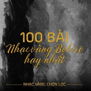 100 Ca Khúc Nhạc Vàng Bolero Nổi Bật - Nhạc Vàng Chọn Lọc - V.A