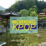 Nghe nhạc Morning K-Pop miễn phí - NgheNhac123.Com