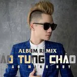 Nghe ca nhạc Ảo Tung Chảo (Remix) - Cao Minh Huy
