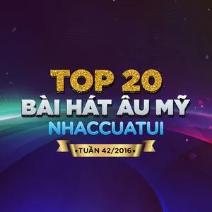 Top 20 Bài Hát Âu Mỹ NhacCuaTui (Tuần 42/2016) - V.A